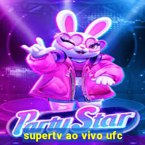 supertv ao vivo ufc